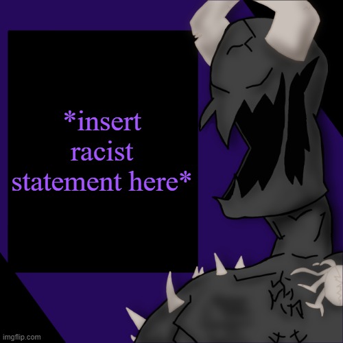 S P I K E | *insert racist statement here* | image tagged in s p i k e | made w/ Imgflip meme maker