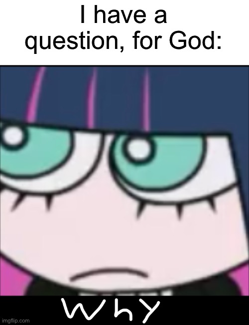 Filth | I have a question, for God: | image tagged in bro why | made w/ Imgflip meme maker
