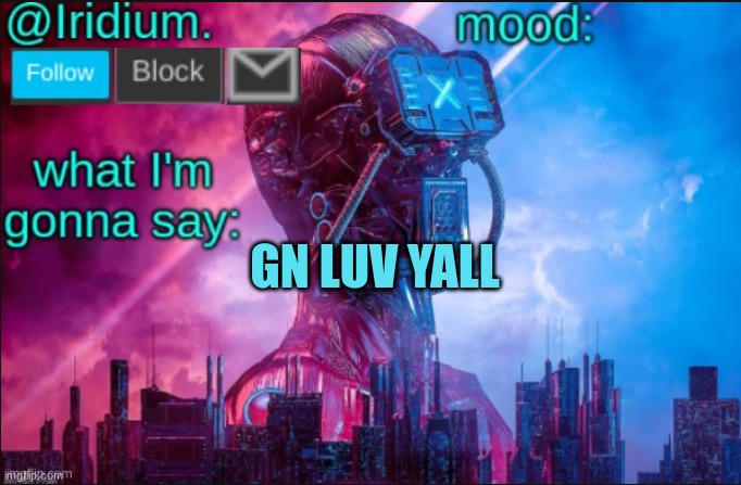 GN CHAT | GN LUV YALL | image tagged in iridium announcement temp v2 v1 made by jpspinosaurus | made w/ Imgflip meme maker