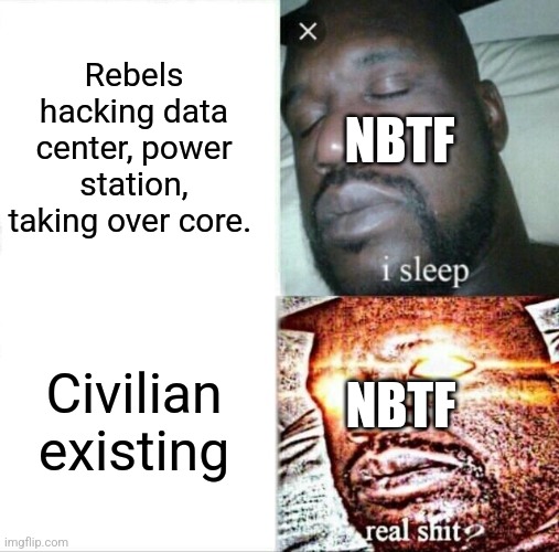 Roblox NBTF in a nutshell | Rebels hacking data center, power station, taking over core. NBTF; Civilian existing; NBTF | image tagged in memes,sleeping shaq | made w/ Imgflip meme maker