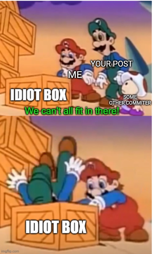 Luigi and the Idiot Box | ME YOUR POST SOME OTHER COMMITER | image tagged in luigi and the idiot box | made w/ Imgflip meme maker