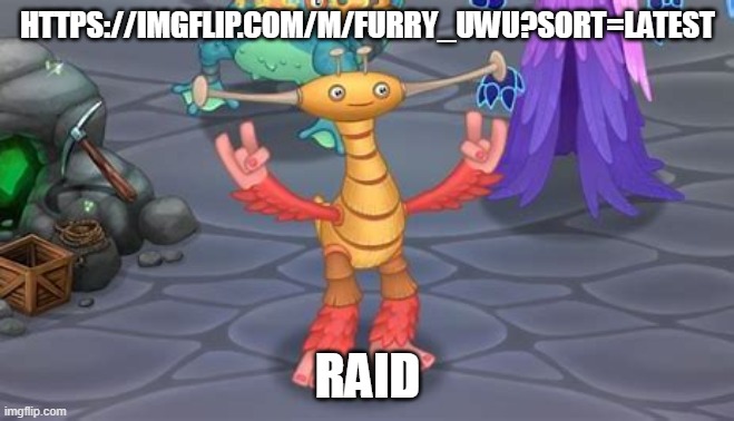 https://imgflip.com/m/furry_UwU?sort=latest | HTTPS://IMGFLIP.COM/M/FURRY_UWU?SORT=LATEST; RAID | image tagged in piplash | made w/ Imgflip meme maker