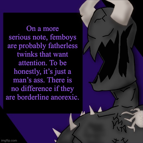 S P I K E | On a more serious note, femboys are probably fatherless twinks that want attention. To be honestly, it’s just a man’s ass. There is no difference if they are borderline anorexic. | image tagged in s p i k e | made w/ Imgflip meme maker