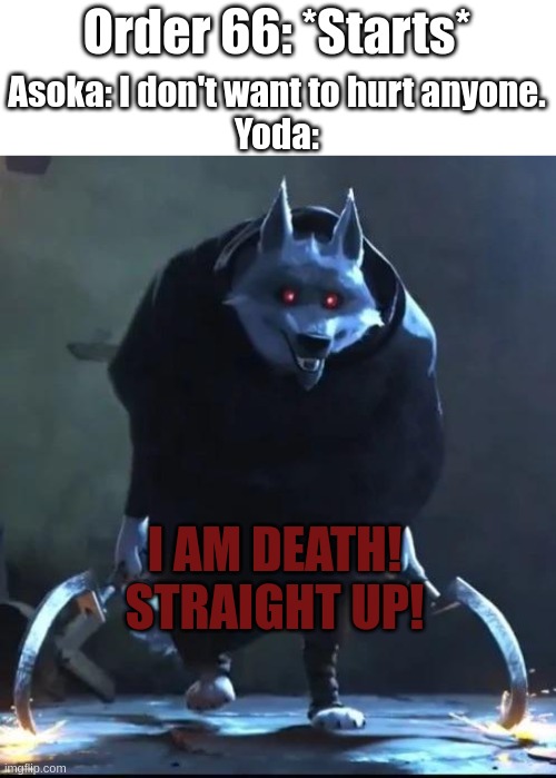 Yoda Is Unmercifully | Order 66: *Starts*; Asoka: I don't want to hurt anyone.
Yoda:; I AM DEATH! STRAIGHT UP! | image tagged in i am death straight up | made w/ Imgflip meme maker