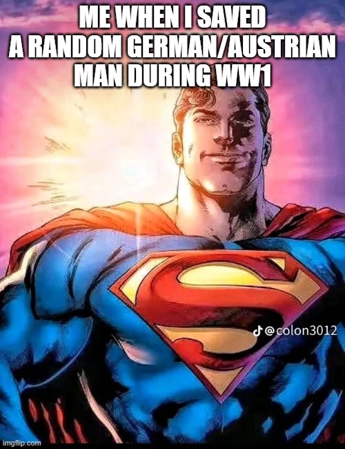 Superman Being Heroic | ME WHEN I SAVED A RANDOM GERMAN/AUSTRIAN MAN DURING WW1 | image tagged in superman being heroic,germany,world war 1,dark | made w/ Imgflip meme maker