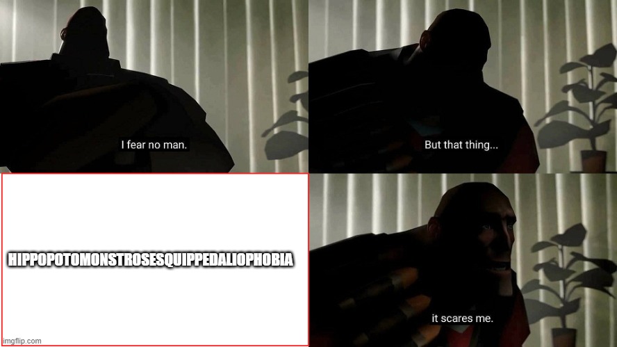 I fear one word and that is | HIPPOPOTOMONSTROSESQUIPPEDALIOPHOBIA | image tagged in tf2 heavy i fear no man | made w/ Imgflip meme maker