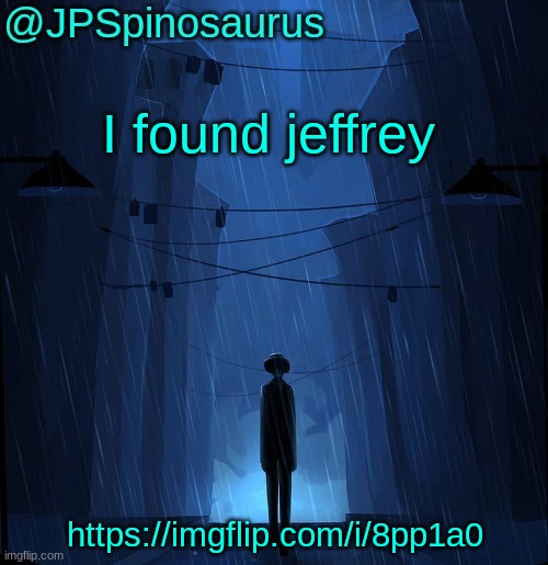 JPSpinosaurus LN announcement temp | I found jeffrey; https://imgflip.com/i/8pp1a0 | image tagged in jpspinosaurus ln announcement temp | made w/ Imgflip meme maker