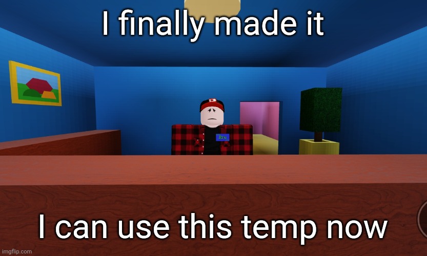 Took a bit | I finally made it; I can use this temp now | image tagged in parry | made w/ Imgflip meme maker
