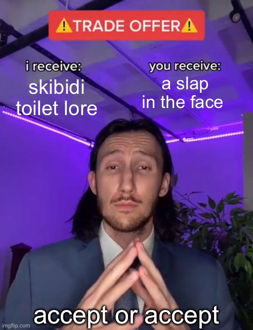 Trade Offer | a slap in the face; skibidi toilet lore; accept or accept | image tagged in trade offer | made w/ Imgflip meme maker