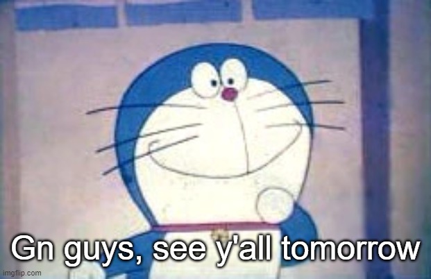 Doraemon | Gn guys, see y'all tomorrow | image tagged in doraemon | made w/ Imgflip meme maker