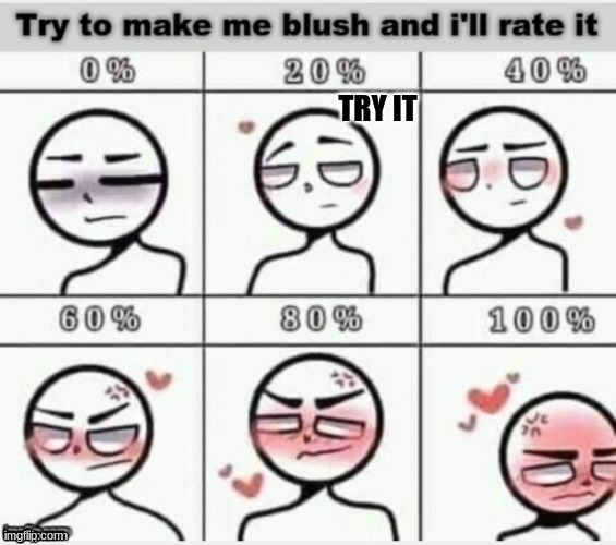 just try | TRY IT | image tagged in make me blush | made w/ Imgflip meme maker