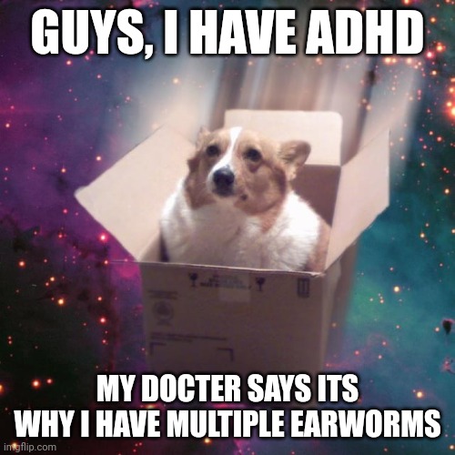 "gravy" | GUYS, I HAVE ADHD; MY DOCTER SAYS ITS WHY I HAVE MULTIPLE EARWORMS | image tagged in gravy | made w/ Imgflip meme maker