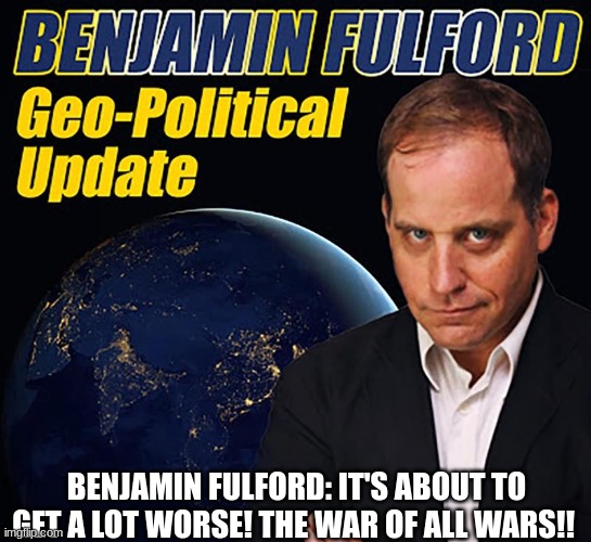 Benjamin Fulford: It's About to Get A Lot Worse! The War of ALL Wars!!  (Video) 