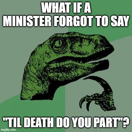 Talk about necrophilia. | WHAT IF A MINISTER FORGOT TO SAY; "TIL DEATH DO YOU PART"? | image tagged in memes,philosoraptor,minister,wedding,marriage,so yeah | made w/ Imgflip meme maker