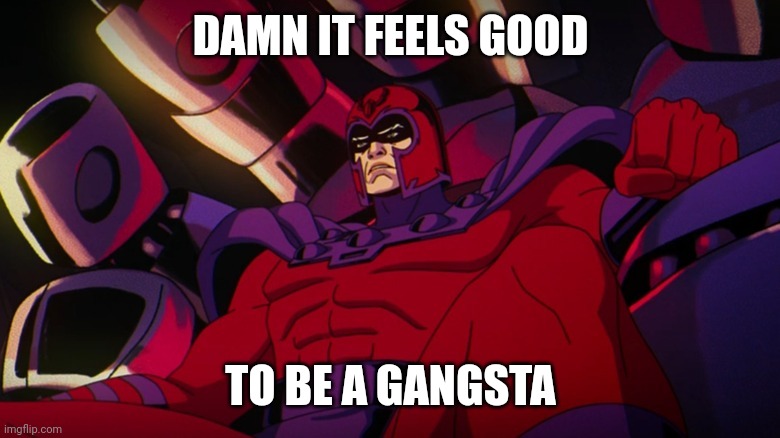 Y'all think he was right? | DAMN IT FEELS GOOD; TO BE A GANGSTA | image tagged in magneto on throne x-men '97,magneto,magneto was right,x-men,marvel,mcu | made w/ Imgflip meme maker