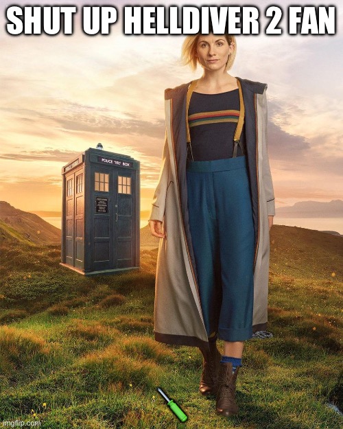 Doctor Who Jodie Whittaker | SHUT UP HELLDIVER 2 FAN; 🪛 | image tagged in doctor who jodie whittaker,doctor who,anti helldiver,memes | made w/ Imgflip meme maker