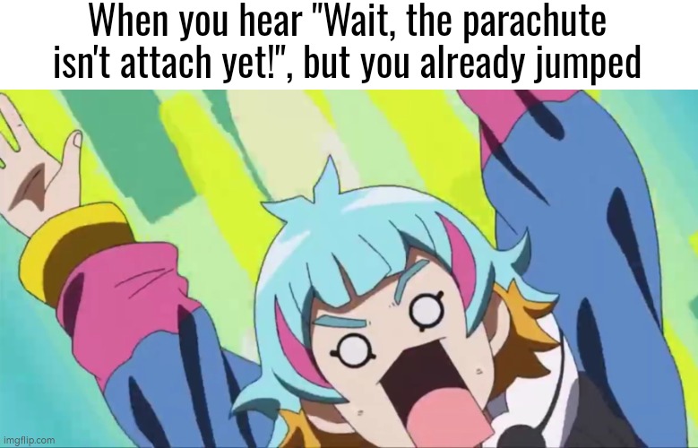 Oh sh*t! | When you hear "Wait, the parachute isn't attach yet!", but you already jumped | image tagged in funny,parachute | made w/ Imgflip meme maker