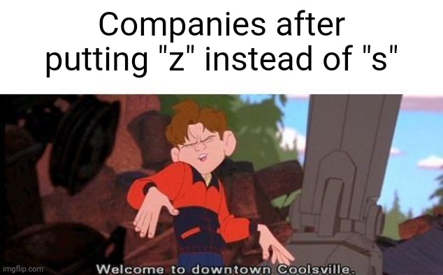 Welcome To Downtown Coolsville | Companies after putting "z" instead of "s" | image tagged in welcome to downtown coolsville | made w/ Imgflip meme maker