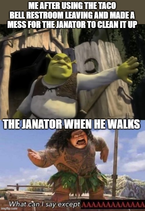ME AFTER USING THE TACO BELL RESTROOM LEAVING AND MADE A MESS FOR THE JANATOR TO CLEAN IT UP; THE JANATOR WHEN HE WALKS | image tagged in shrek opens the door,what can i say except aaaaaaaaaaaaaaaaaaaaaaaaaaaaaaaaa | made w/ Imgflip meme maker