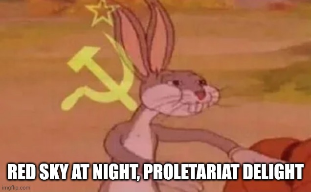 Bugs bunny communist | RED SKY AT NIGHT, PROLETARIAT DELIGHT | image tagged in bugs bunny communist | made w/ Imgflip meme maker