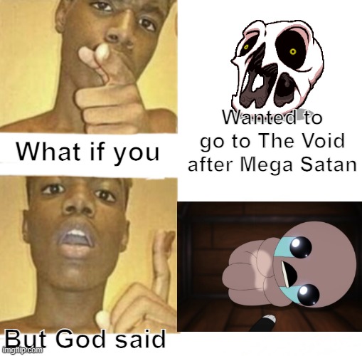 What if you Blank | Wanted to go to The Void after Mega Satan; What if you; But God said | image tagged in what if you blank,the binding of isaac | made w/ Imgflip meme maker