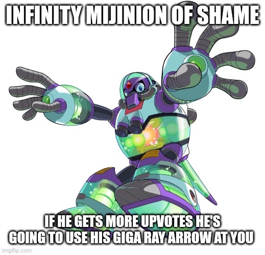 Infinity mijinion of shame | INFINITY MIJINION OF SHAME; IF HE GETS MORE UPVOTES HE'S GOING TO USE HIS GIGA RAY ARROW AT YOU | made w/ Imgflip meme maker
