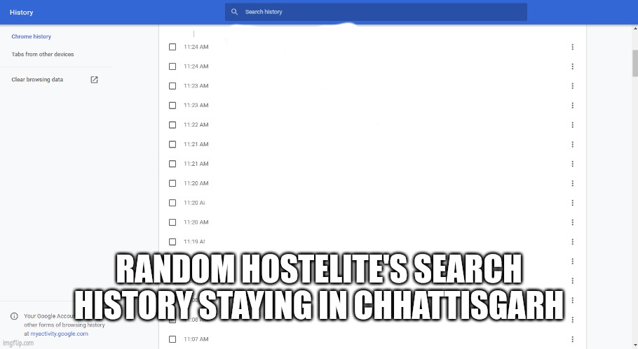 Search history | RANDOM HOSTELITE'S SEARCH HISTORY STAYING IN CHHATTISGARH | image tagged in search history | made w/ Imgflip meme maker