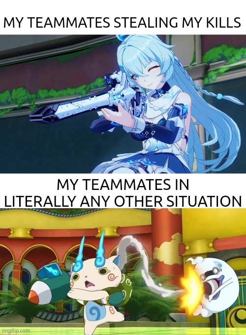 This is very normal to have this situation. | MY TEAMMATES STEALING MY KILLS; MY TEAMMATES IN LITERALLY ANY OTHER SITUATION | image tagged in memes,funny,teammate,kills,online gaming | made w/ Imgflip meme maker
