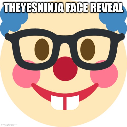 ClownNerd | THEYESNINJA FACE REVEAL | image tagged in clownnerd | made w/ Imgflip meme maker