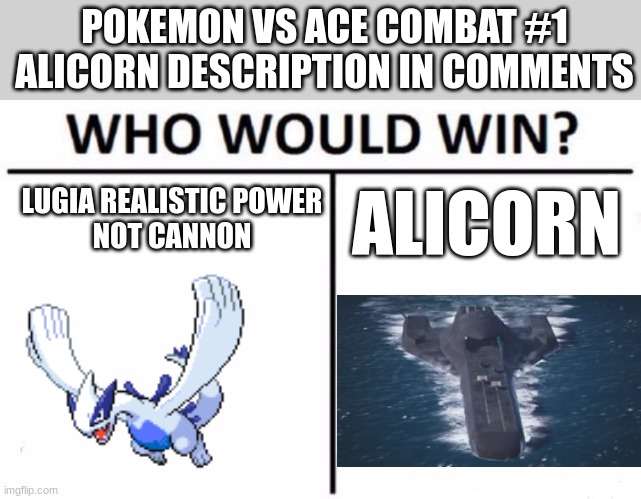 who would get downed first | POKEMON VS ACE COMBAT #1
ALICORN DESCRIPTION IN COMMENTS; LUGIA REALISTIC POWER
NOT CANNON; ALICORN | image tagged in memes,who would win,lugia,alicorn | made w/ Imgflip meme maker