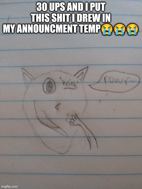 30 UPS AND I PUT THIS SHIT I DREW IN MY ANNOUNCMENT TEMP😭😭😭 | made w/ Imgflip meme maker