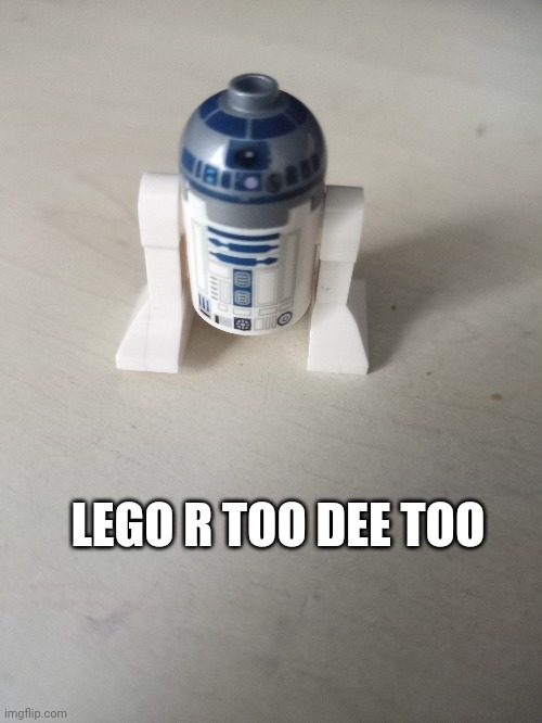 I ain't a big star wars fan, but | LEGO R TOO DEE TOO | image tagged in r2d2 | made w/ Imgflip meme maker