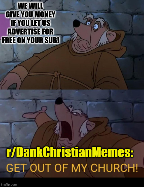 Not Today, Satan! | WE WILL GIVE YOU MONEY IF YOU LET US ADVERTISE FOR FREE ON YOUR SUB! r/DankChristianMemes: | image tagged in get out of my church | made w/ Imgflip meme maker