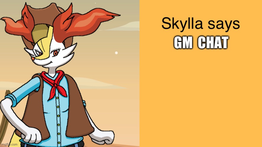 Skyllas braixen temp | GM  CHAT | image tagged in skyllas braixen temp | made w/ Imgflip meme maker