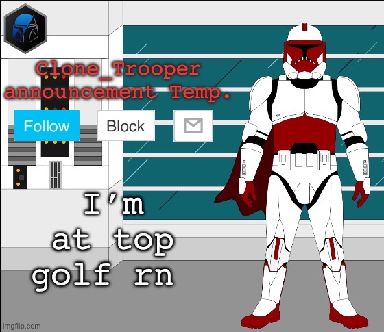 I’m at top golf rn | image tagged in clone trooper announcement temp | made w/ Imgflip meme maker