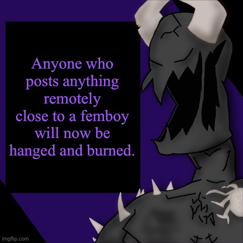 Tie the nooses, boys | Anyone who posts anything remotely close to a femboy will now be hanged and burned. | image tagged in s p i k e | made w/ Imgflip meme maker