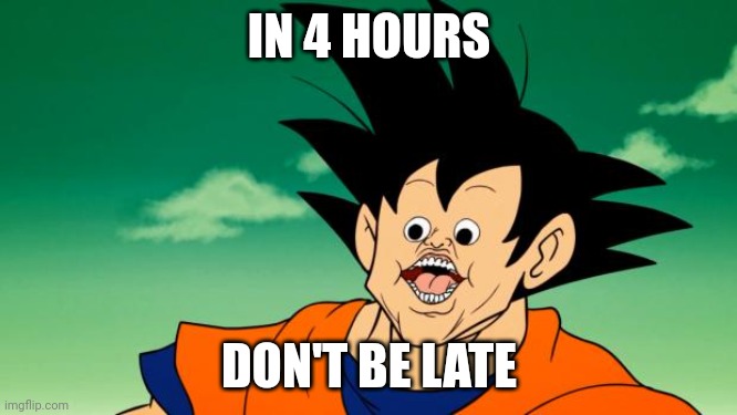 Project_nova_2 | may,11,2024 | dont be late | IN 4 HOURS; DON'T BE LATE | image tagged in derpy interest goku | made w/ Imgflip meme maker
