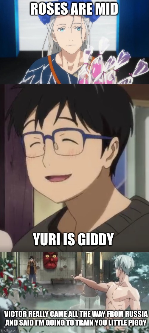 Roses are mid | ROSES ARE MID; YURI IS GIDDY; VICTOR REALLY CAME ALL THE WAY FROM RUSSIA AND SAID I'M GOING TO TRAIN YOU LITTLE PIGGY | image tagged in yuri on ice,anime,funny,bl | made w/ Imgflip meme maker