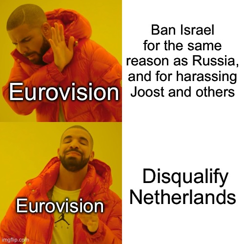 Drake Hotline Bling Meme | Ban Israel for the same reason as Russia, and for harassing Joost and others; Eurovision; Disqualify Netherlands; Eurovision | image tagged in memes,drake hotline bling | made w/ Imgflip meme maker