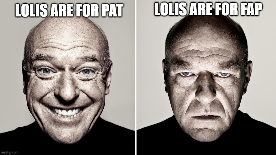 lolis are pat only | LOLIS ARE FOR FAP; LOLIS ARE FOR PAT | image tagged in dean norris's reaction,memes,anime meme,loli | made w/ Imgflip meme maker