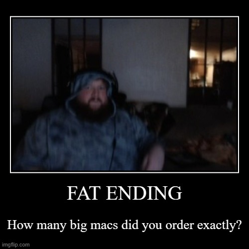 FAT ENDING | How many big macs did you order exactly? | image tagged in funny,demotivationals | made w/ Imgflip demotivational maker
