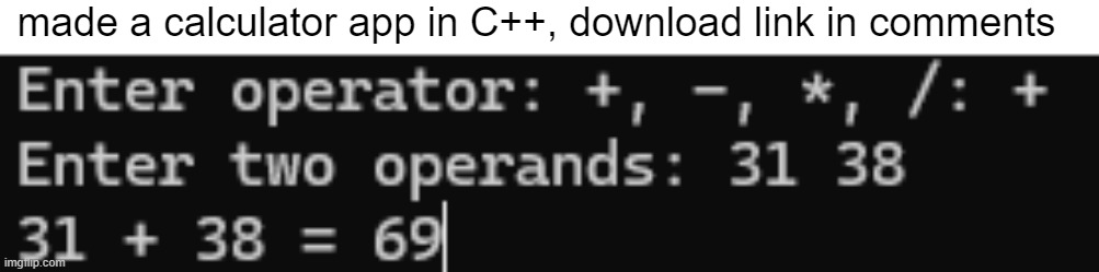 made a calculator app in C++, download link in comments | made w/ Imgflip meme maker