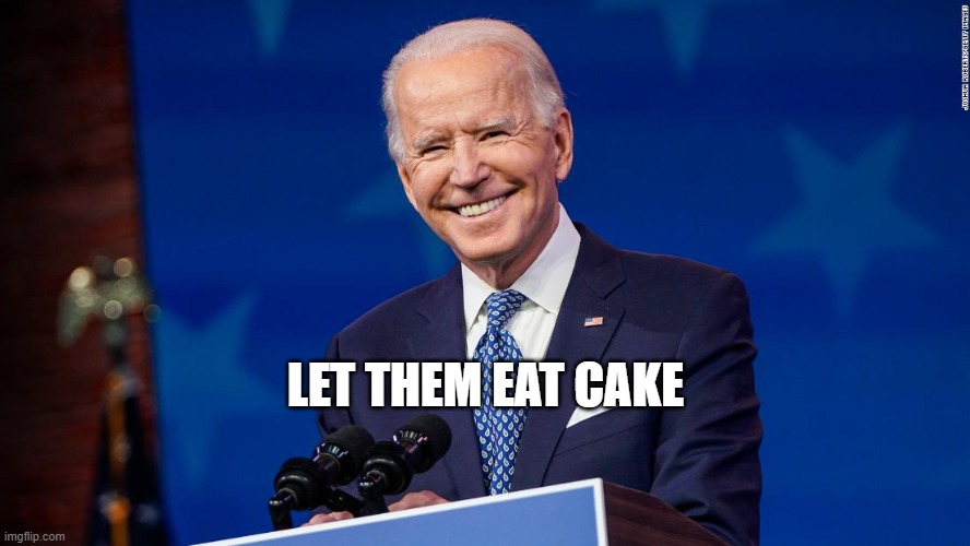 Biden eat cake | LET THEM EAT CAKE | image tagged in biden eat cake | made w/ Imgflip meme maker