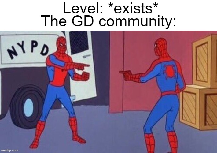 Always gotta be some kinda controversy | Level: *exists*; The GD community: | image tagged in spiderman pointing at spiderman,geometry dash,community,controversy | made w/ Imgflip meme maker