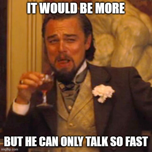 IT WOULD BE MORE BUT HE CAN ONLY TALK SO FAST | image tagged in memes,laughing leo | made w/ Imgflip meme maker