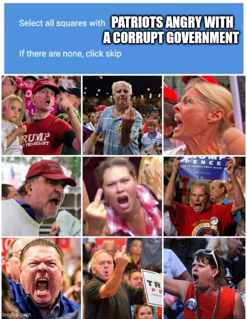 PATRIOTS ANGRY WITH A CORRUPT GOVERNMENT | image tagged in captcha meme,triggered trump supporters | made w/ Imgflip meme maker