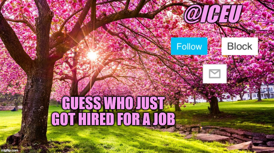$12 an hour and then a raise after training is wild | GUESS WHO JUST GOT HIRED FOR A JOB | image tagged in iceu spring template | made w/ Imgflip meme maker