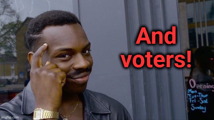 Roll Safe Think About It Meme | And
voters! | image tagged in memes,roll safe think about it | made w/ Imgflip meme maker