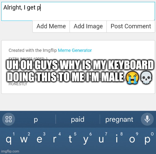Gboard, why | UH OH GUYS WHY IS MY KEYBOARD DOING THIS TO ME I'M MALE 😭💀 | made w/ Imgflip meme maker