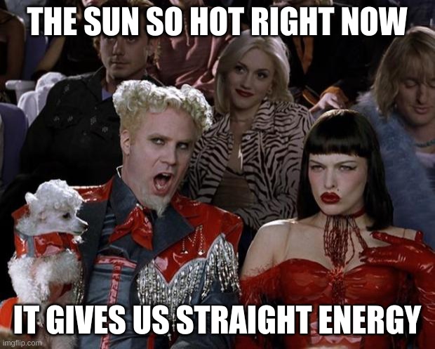 Mugatu So Hot Right Now Meme | THE SUN SO HOT RIGHT NOW; IT GIVES US STRAIGHT ENERGY | image tagged in memes,mugatu so hot right now | made w/ Imgflip meme maker